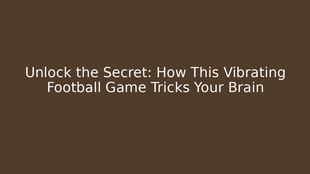 Unlock the Secret: How This Vibrating Football Game Tricks Your Brain