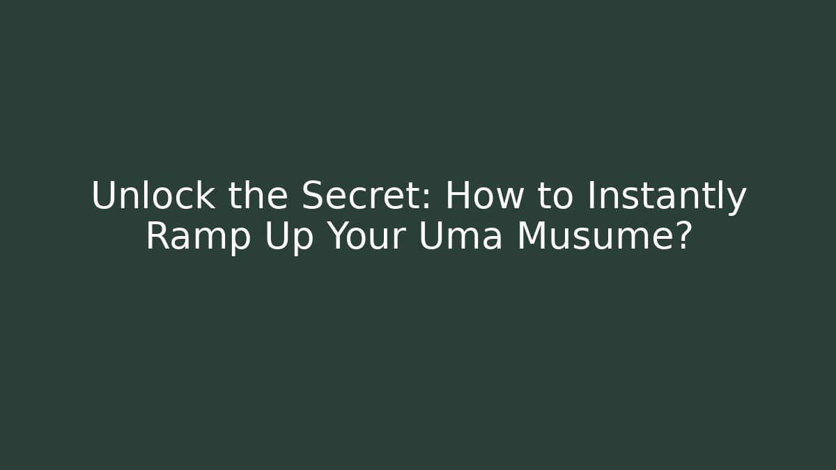 Unlock the Secret: How to Instantly Ramp Up Your Uma Musume?