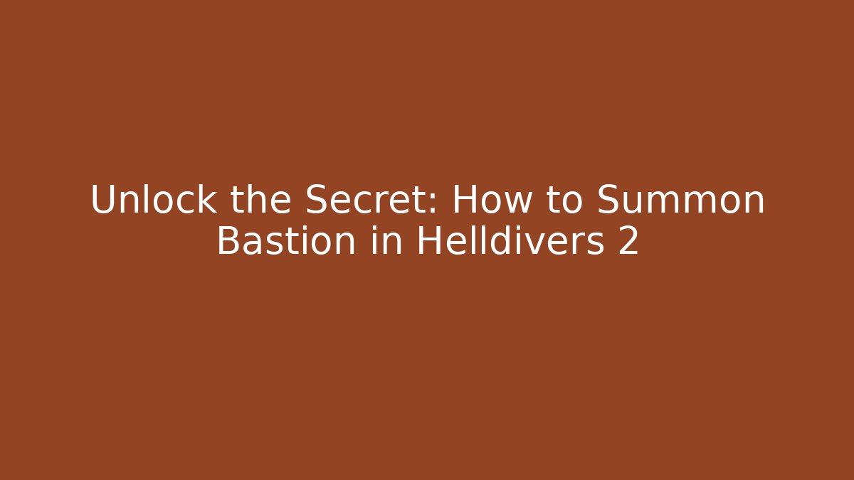 Unlock the Secret: How to Summon Bastion in Helldivers 2