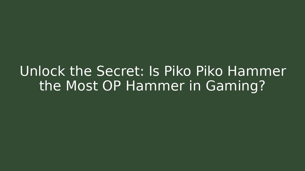 Unlock the Secret: Is Piko Piko Hammer the Most OP Hammer in Gaming?