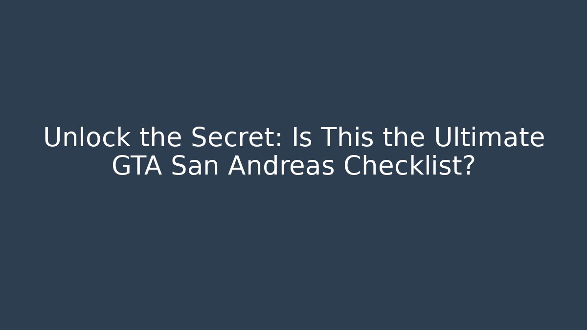 Unlock the Secret: Is This the Ultimate GTA San Andreas Checklist?