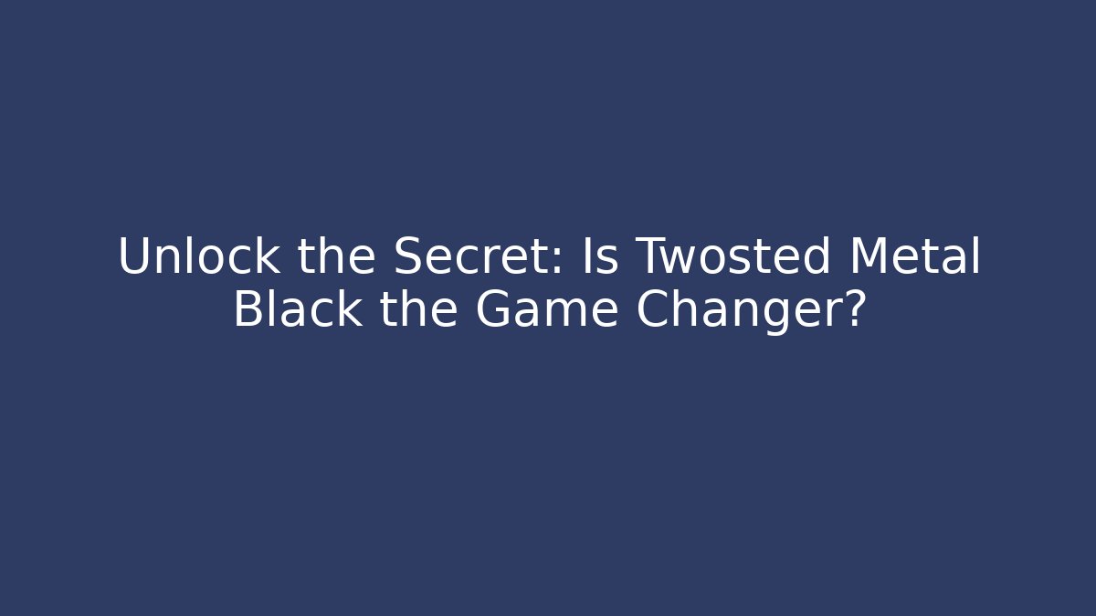 Unlock the Secret: Is Twosted Metal Black the Game Changer?