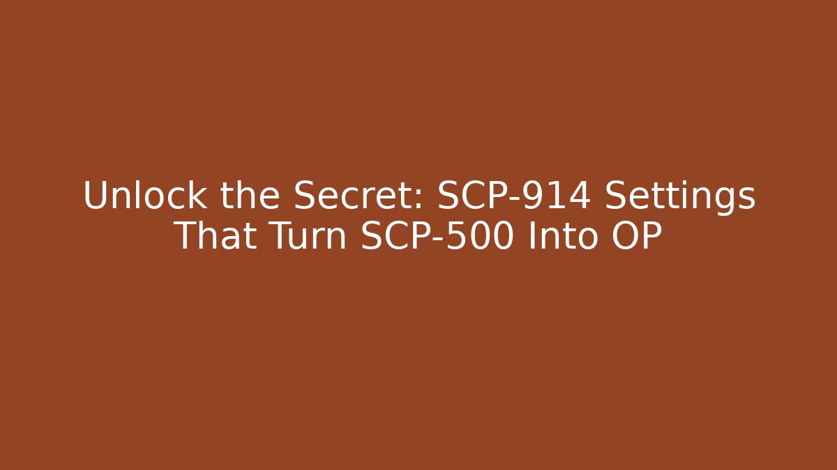 Unlock the Secret: SCP-914 Settings That Turn SCP-500 Into OP