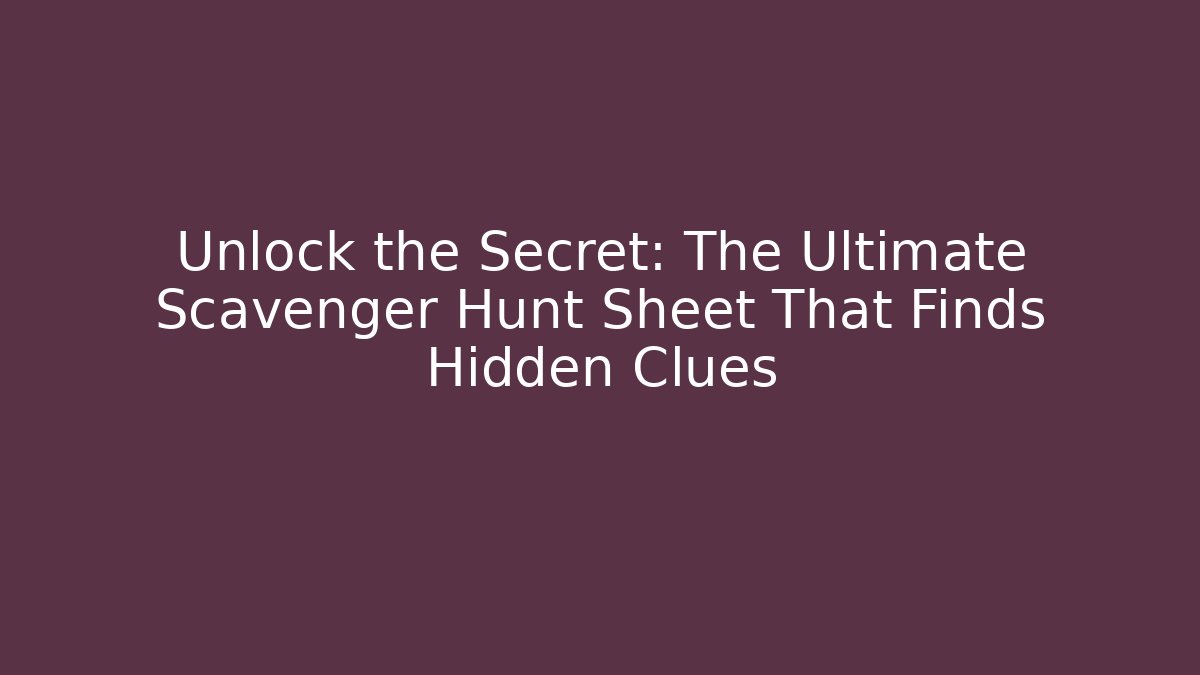 Unlock the Secret: The Ultimate Scavenger Hunt Sheet That Finds Hidden Clues