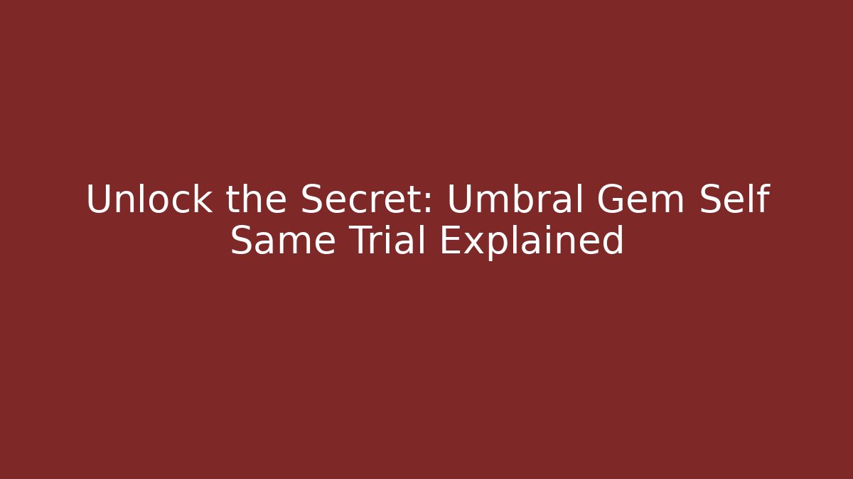 Unlock the Secret: Umbral Gem Self Same Trial Explained - Boomer Naturals