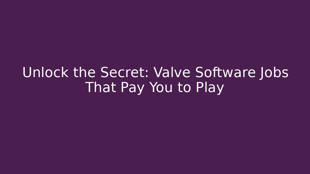 Unlock the Secret: Valve Software Jobs That Pay You to Play