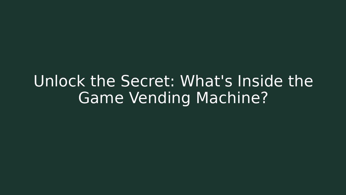 Unlock the Secret: What's Inside the Game Vending Machine?