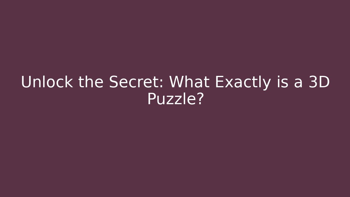 Unlock the Secret: What Exactly is a 3D Puzzle?