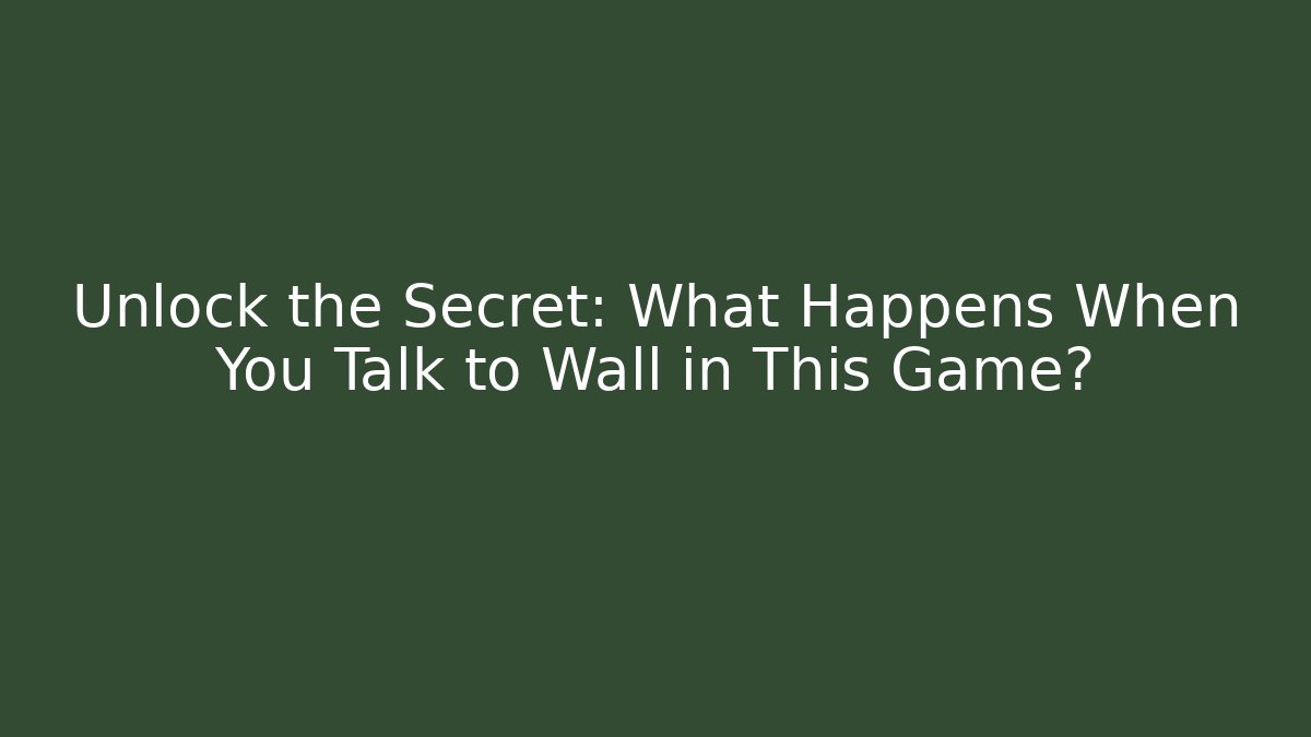 Unlock the Secret: What Happens When You Talk to Wall in This Game?