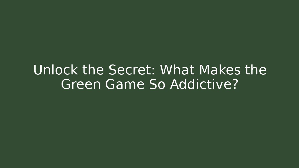 Unlock the Secret: What Makes the Green Game So Addictive?