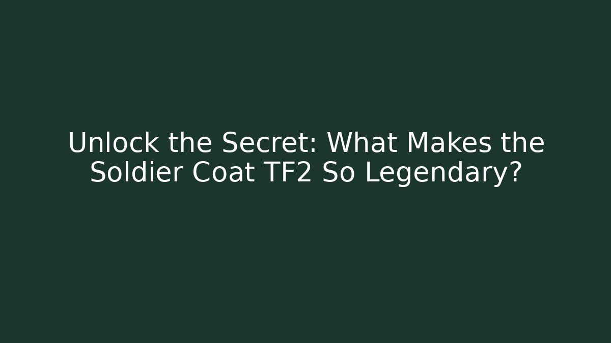 Unlock the Secret: What Makes the Soldier Coat TF2 So Legendary?