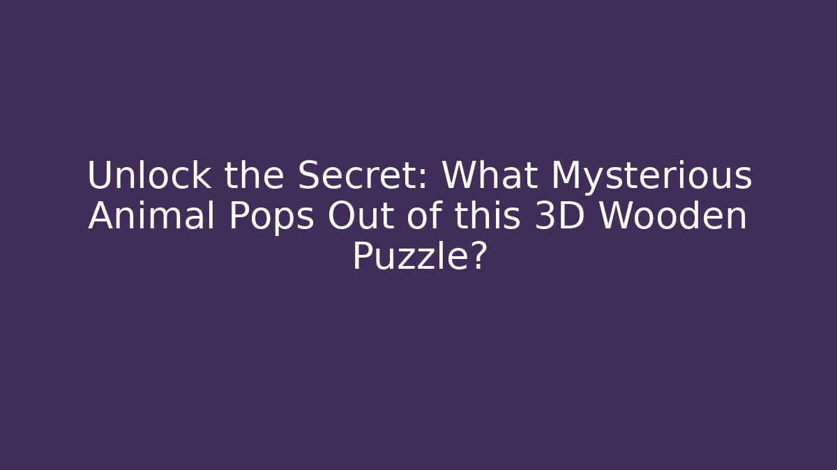 Unlock the Secret: What Mysterious Animal Pops Out of this 3D Wooden Puzzle?