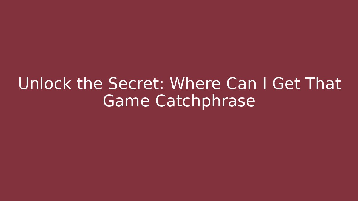 Unlock the Secret: Where Can I Get That Game Catchphrase