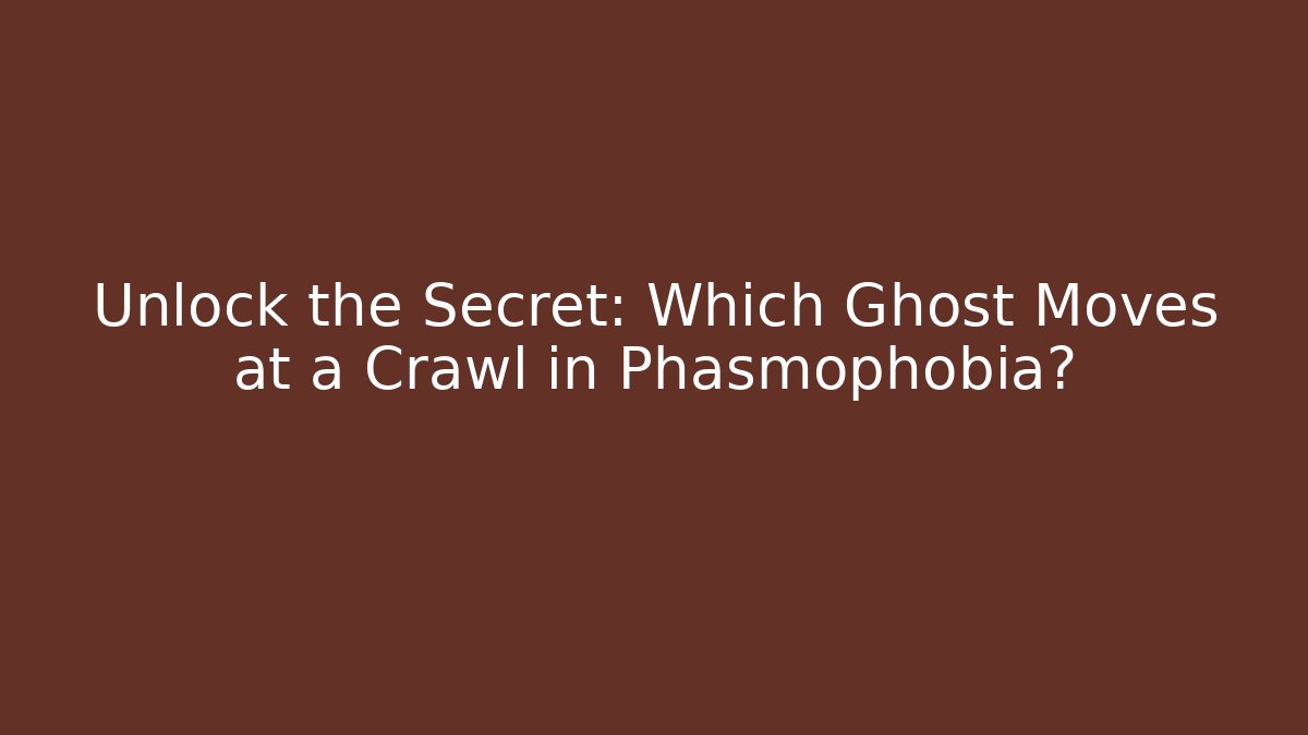 Unlock the Secret: Which Ghost Moves at a Crawl in Phasmophobia? - Boomer Naturals