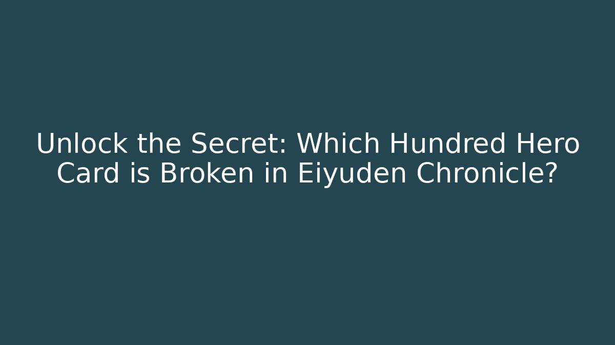 Unlock the Secret: Which Hundred Hero Card is Broken in Eiyuden Chronicle?