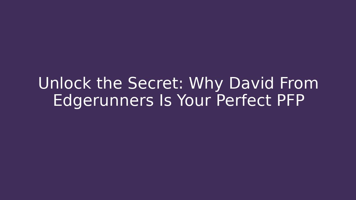 Unlock the Secret: Why David From Edgerunners Is Your Perfect PFP