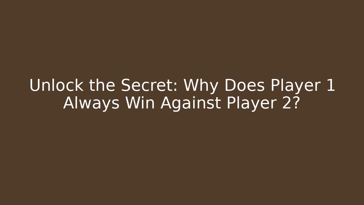 Unlock the Secret: Why Does Player 1 Always Win Against Player 2?