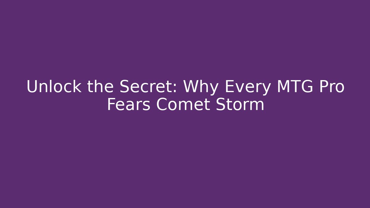 Unlock the Secret: Why Every MTG Pro Fears Comet Storm
