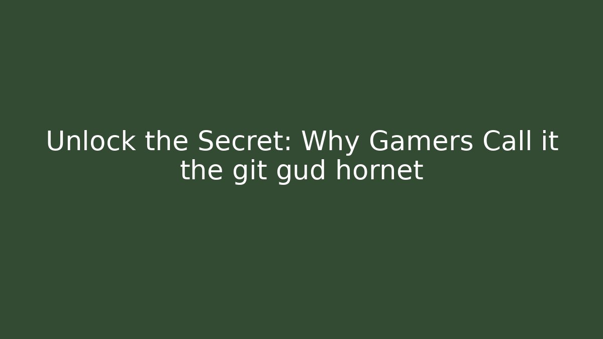 Unlock the Secret: Why Gamers Call it the git gud hornet