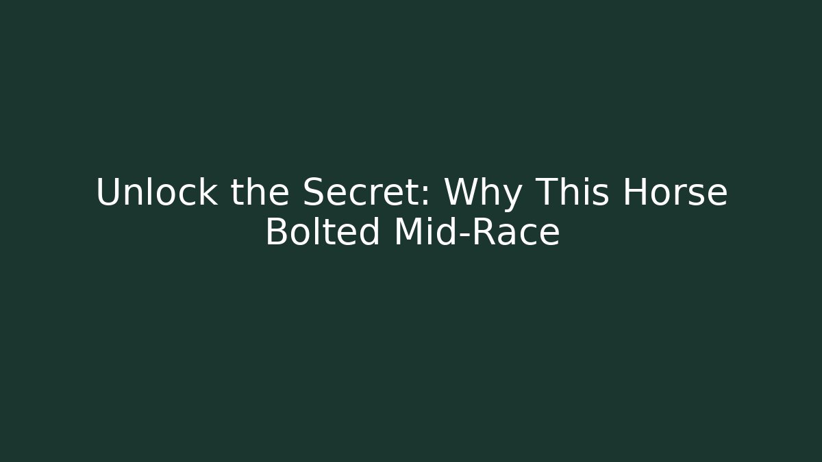 Unlock the Secret: Why This Horse Bolted Mid-Race