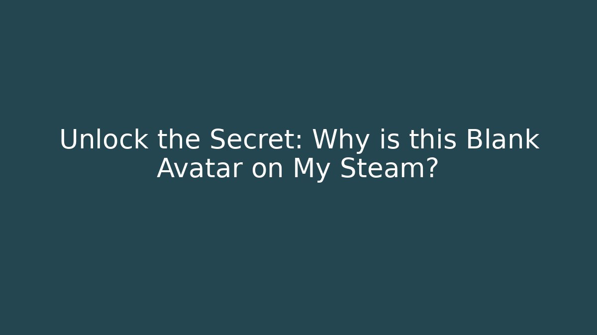 Unlock the Secret: Why is this Blank Avatar on My Steam?