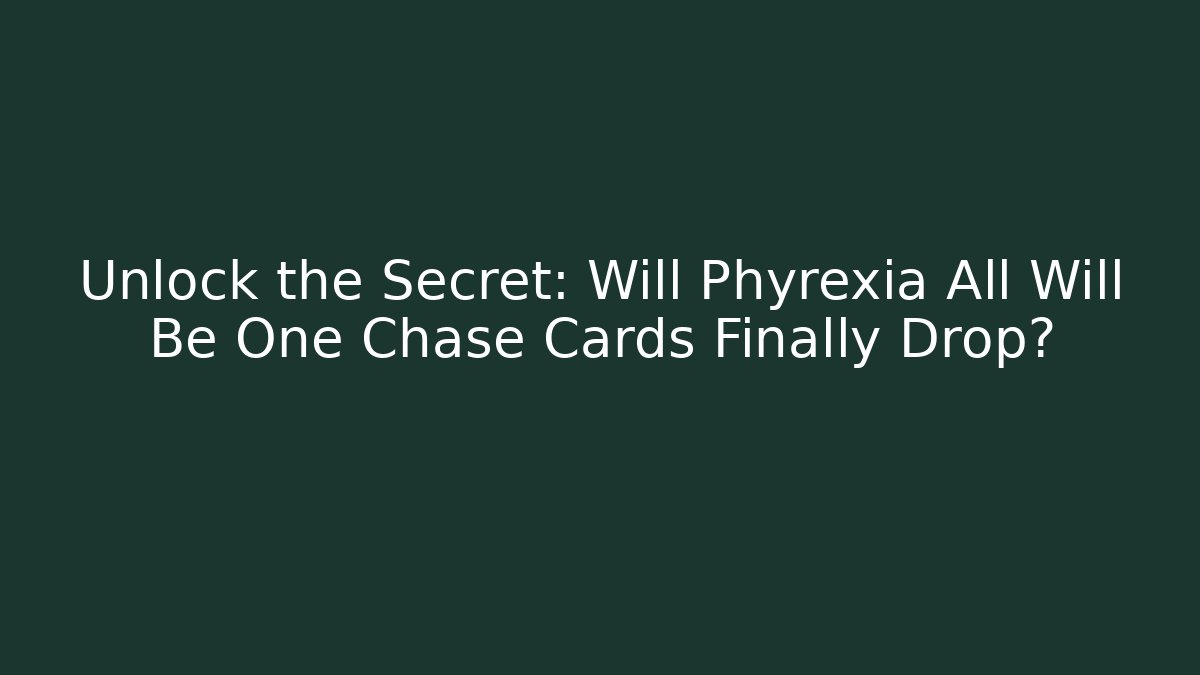 Unlock the Secret: Will Phyrexia All Will Be One Chase Cards Finally Drop?