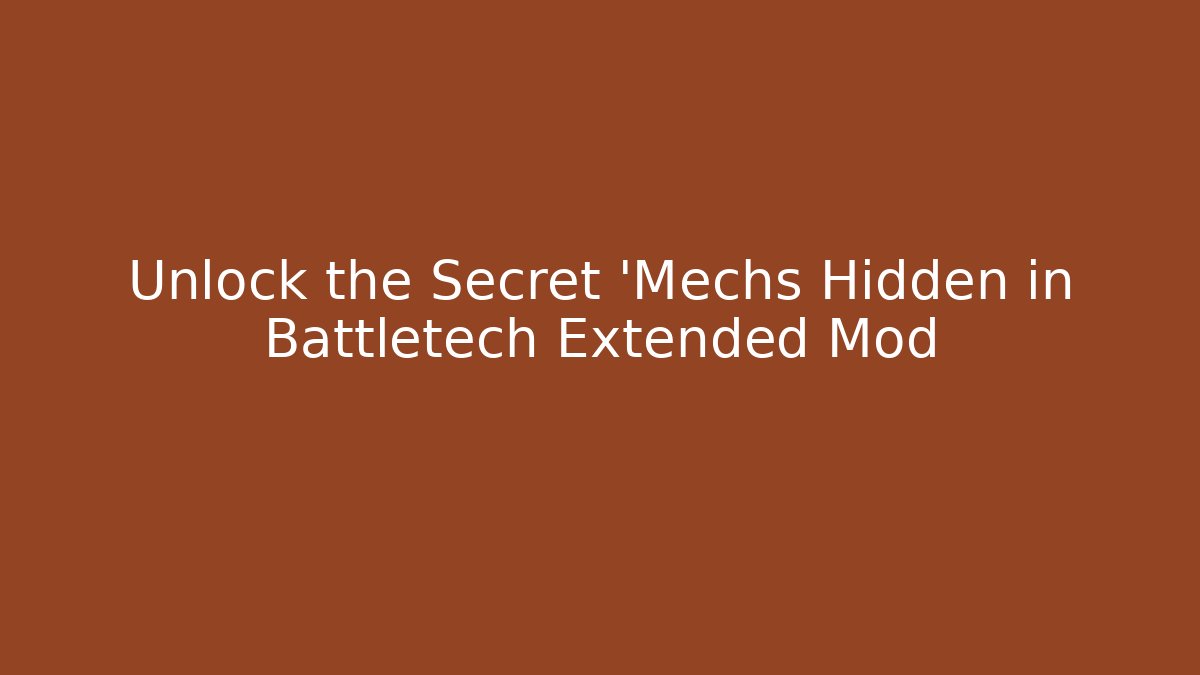 Unlock the Secret 'Mechs Hidden in Battletech Extended Mod