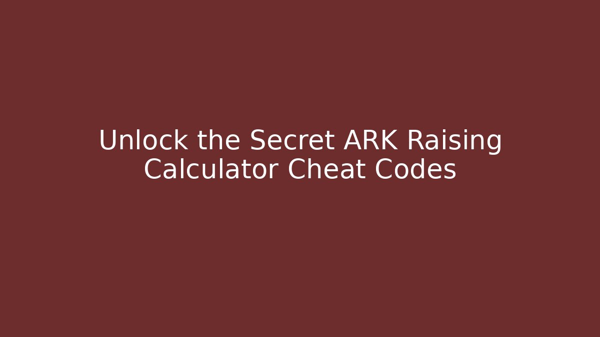Unlock the Secret ARK Raising Calculator Cheat Codes - Boomer Naturals