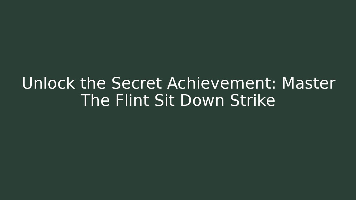 Unlock the Secret Achievement: Master The Flint Sit Down Strike