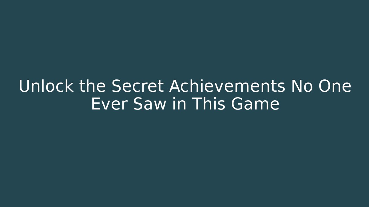 Unlock the Secret Achievements No One Ever Saw in This Game