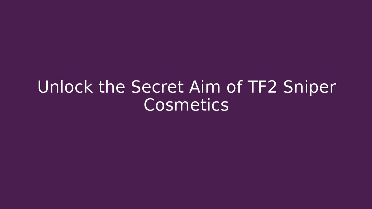 Unlock the Secret Aim of TF2 Sniper Cosmetics