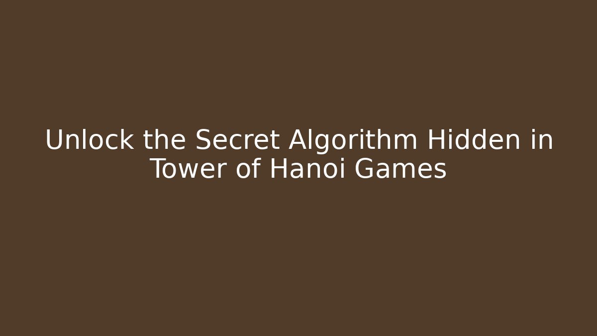 Unlock the Secret Algorithm Hidden in Tower of Hanoi Games