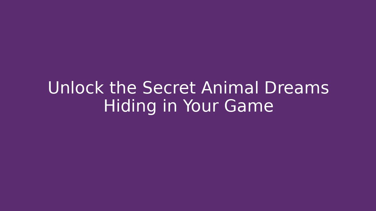 Unlock the Secret Animal Dreams Hiding in Your Game