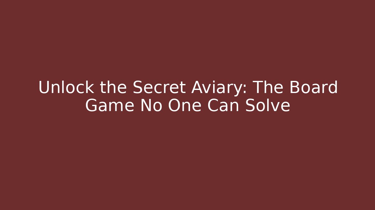 Unlock the Secret Aviary: The Board Game No One Can Solve