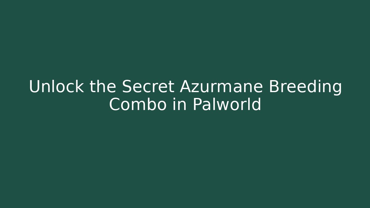 Unlock the Secret Azurmane Breeding Combo in Palworld - Boomer Naturals