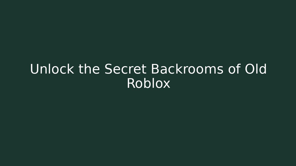Unlock the Secret Backrooms of Old Roblox