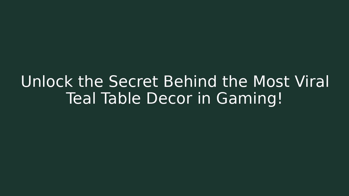 Unlock the Secret Behind the Most Viral Teal Table Decor in Gaming!