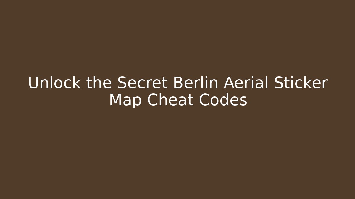 Unlock the Secret Berlin Aerial Sticker Map Cheat Codes