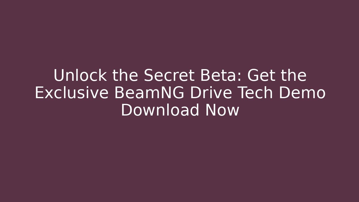 Unlock the Secret Beta: Get the Exclusive BeamNG Drive Tech Demo Download Now