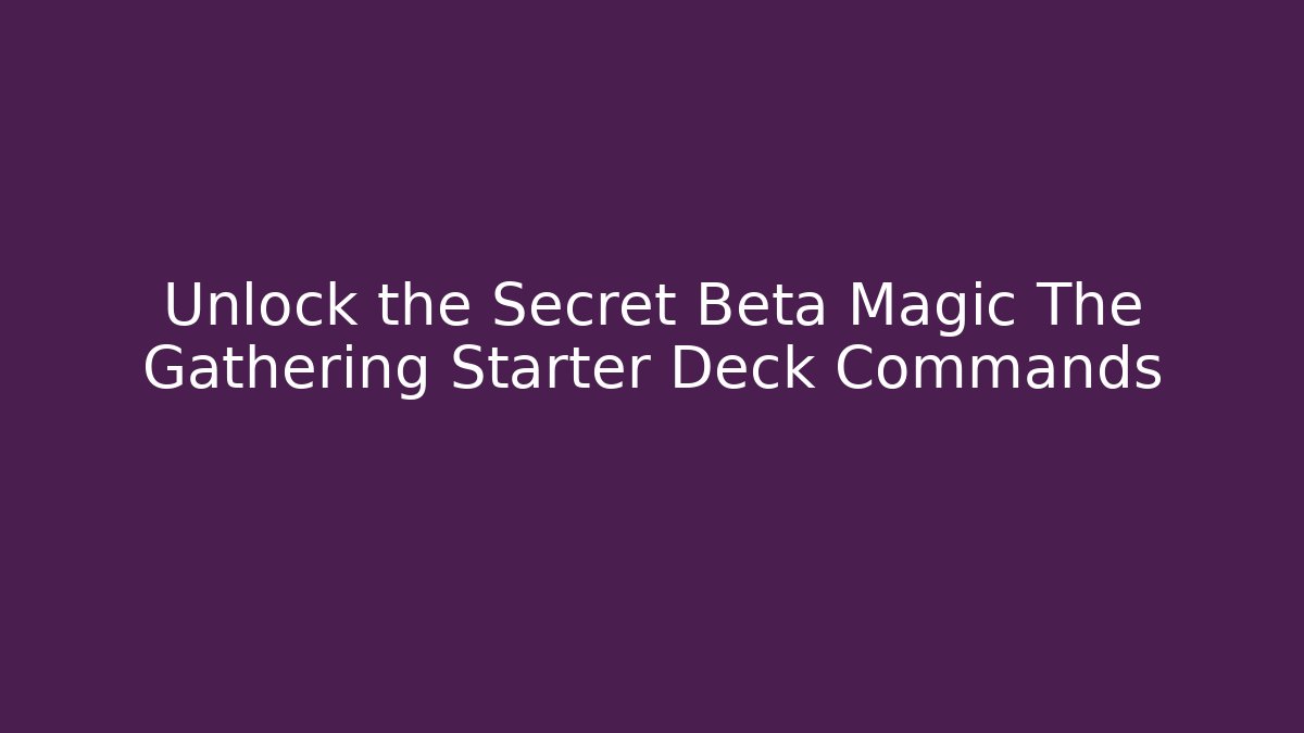 Unlock the Secret Beta Magic The Gathering Starter Deck Commands