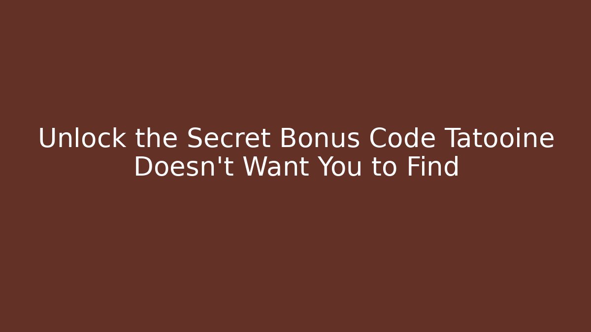 Unlock the Secret Bonus Code Tatooine Doesn't Want You to Find