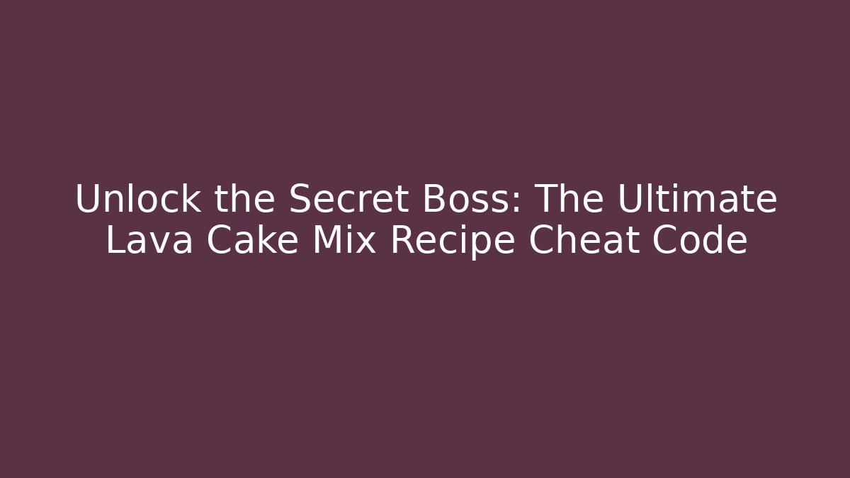Unlock the Secret Boss: The Ultimate Lava Cake Mix Recipe Cheat Code