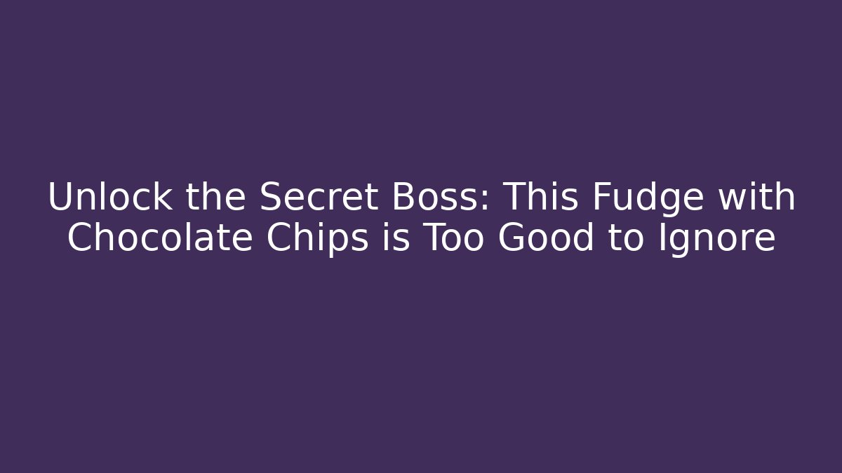 Unlock the Secret Boss: This Fudge with Chocolate Chips is Too Good to Ignore