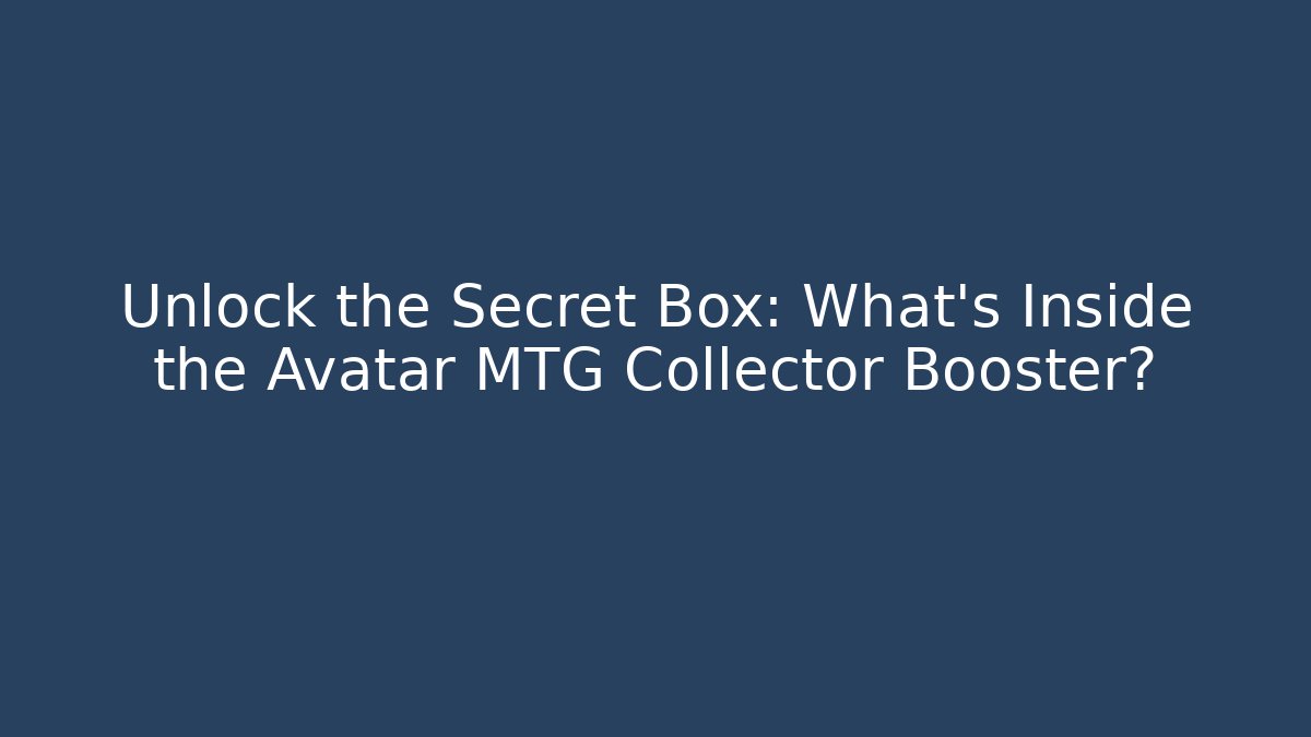 Unlock the Secret Box: What's Inside the Avatar MTG Collector Booster? - Boomer Naturals
