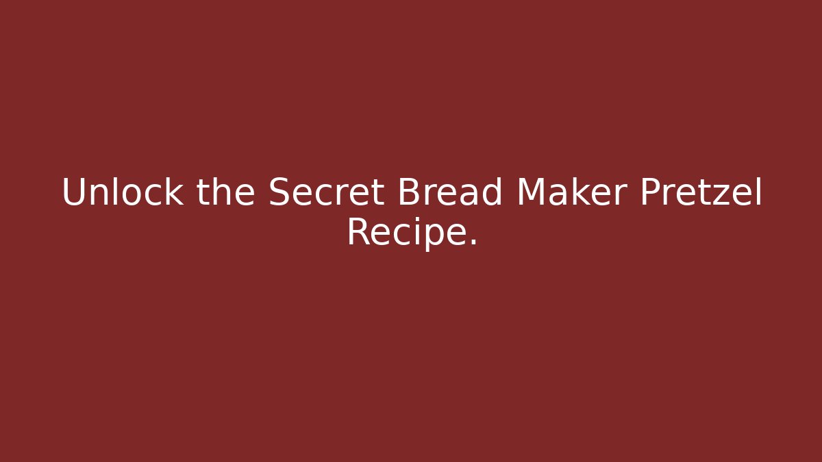 Unlock the Secret Bread Maker Pretzel Recipe.