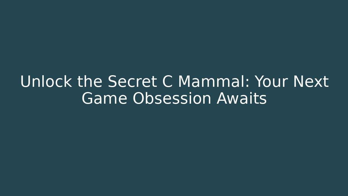 Unlock the Secret C Mammal: Your Next Game Obsession Awaits
