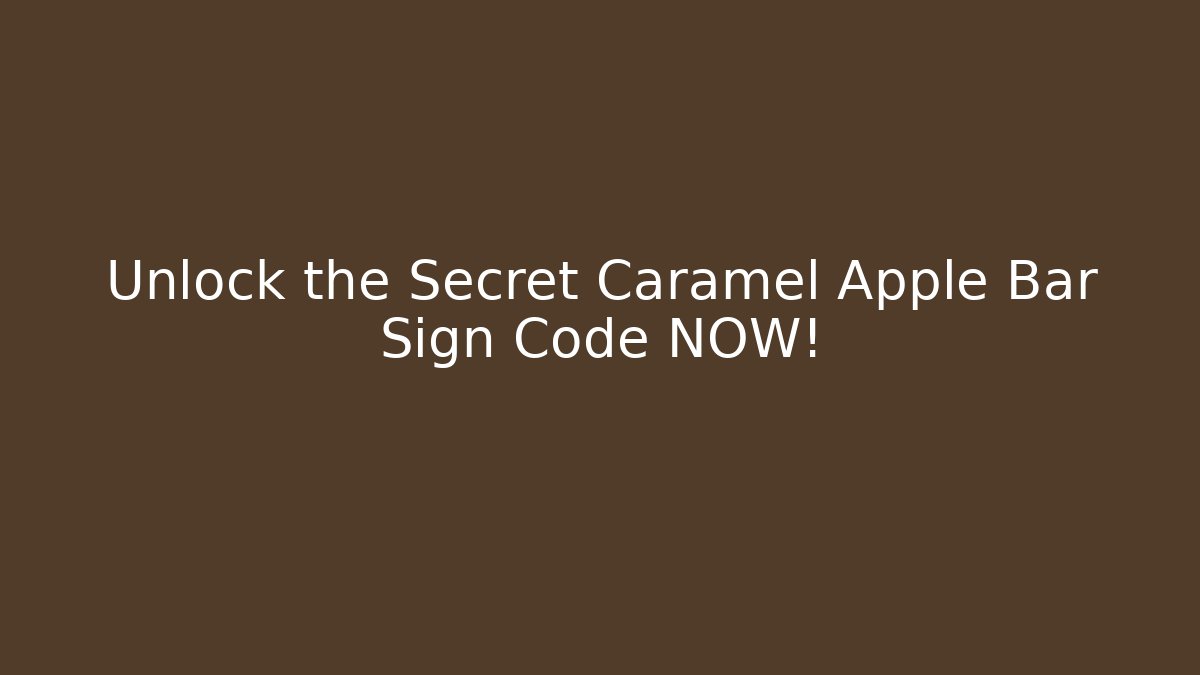 Unlock the Secret Caramel Apple Bar Sign Code NOW!