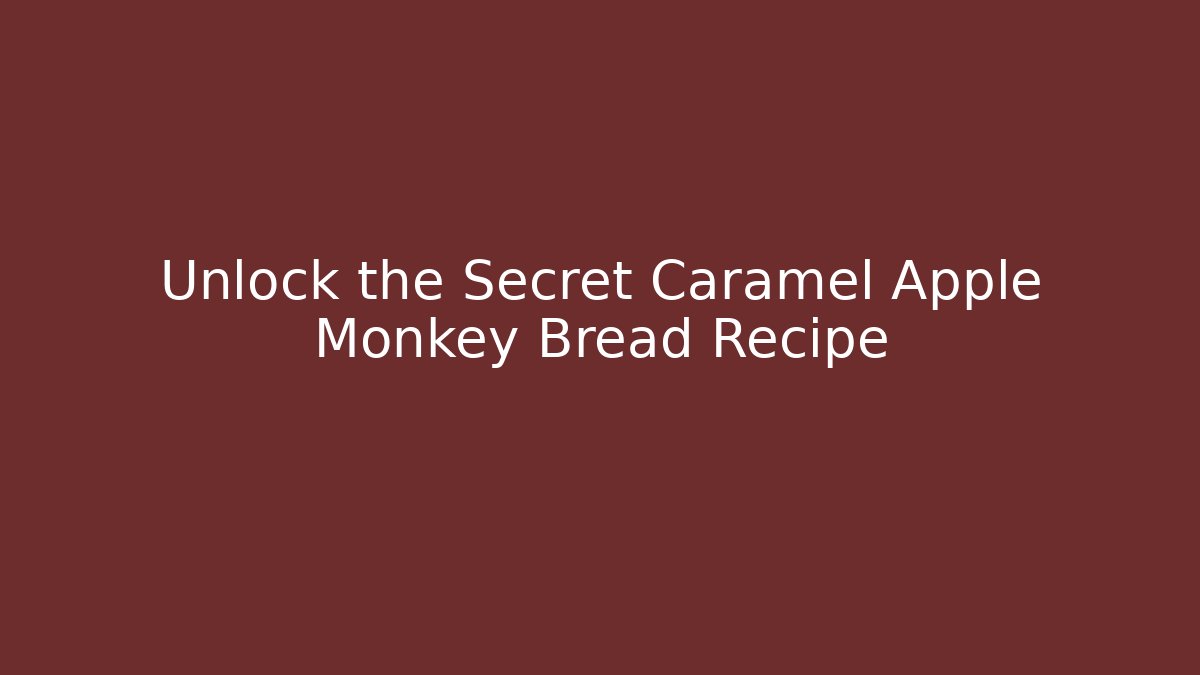 Unlock the Secret Caramel Apple Monkey Bread Recipe