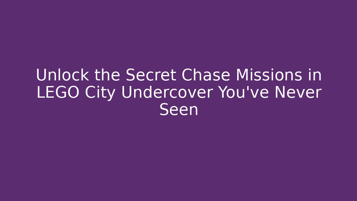 Unlock the Secret Chase Missions in LEGO City Undercover You’ve Never Seen - Boomer Naturals