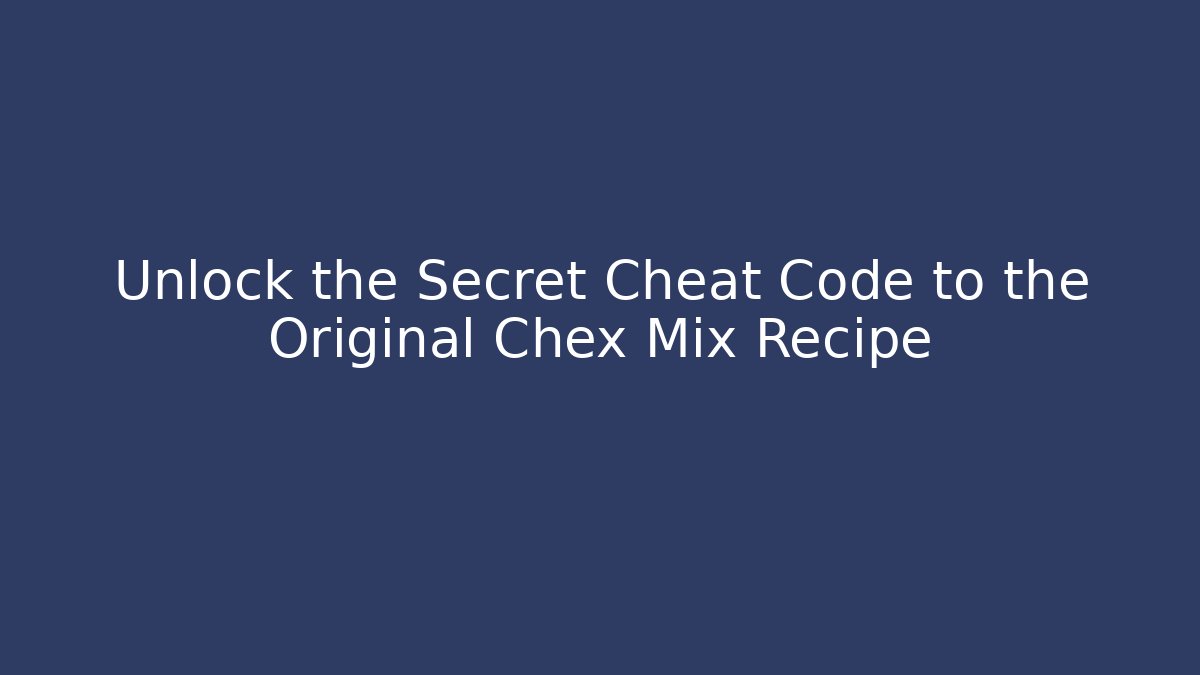 Unlock the Secret Cheat Code to the Original Chex Mix Recipe